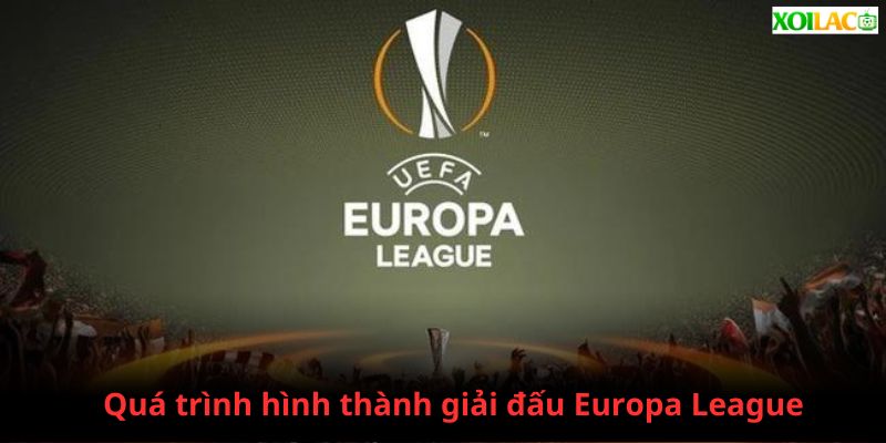 Sự hình thành và phát triển của giải đấu Europa League.